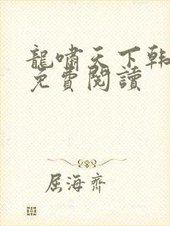 龙啸天下韩三千免费阅读