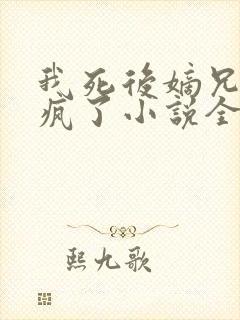 我死后嫡兄们都疯了小说全集完整版