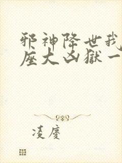 邪神降世我有一座大凶狱一口气看完