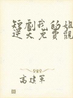 短剧我的姐姐很逆天免费观看