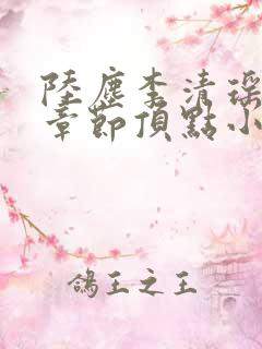 陆尘李清瑶全部章节顶点小说