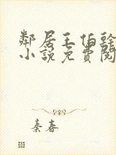 邻居王伯干小慧小说免费阅读