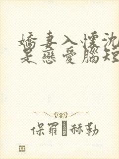 娇妻入怀沈先生是恋爱脑短剧免费观看全集