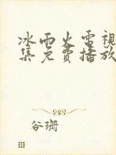 冰雨火电视剧全集免费播放