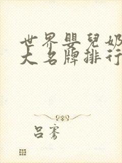 世界婴儿奶粉十大名牌排行榜