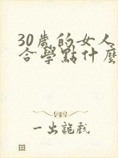 30岁的女人适合学点什么手艺