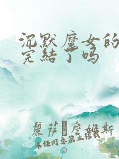 沉默魔女的秘密完结了吗