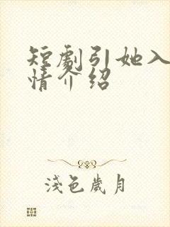 短剧引她入室剧情介绍