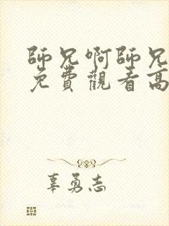 师兄啊师兄全集免费观看高清