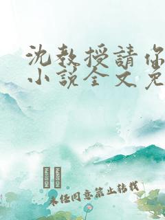 沈教授请你矜持小说全文免费