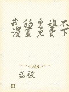 我的皇姐不好惹漫画免费下拉式