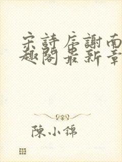 宋诗序谢南洲笔趣阁最新章节阅读