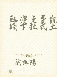 韩漫免费观看在线下拉式土豪漫画