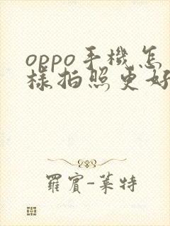 oppo手机怎样拍照更好看