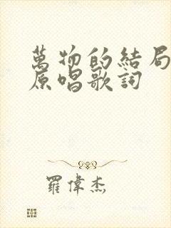 万物的结局近了原唱歌词