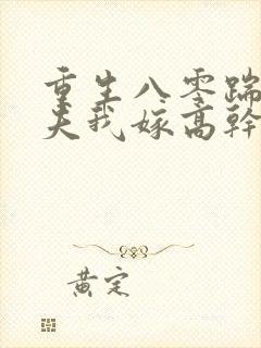 重生八零踹开渣夫我嫁高干短剧免费观看