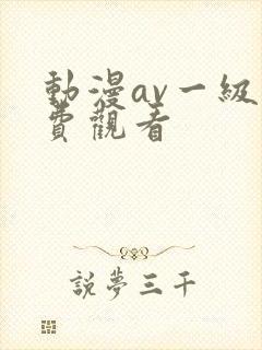 动漫av一级免费观看