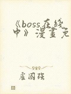 《boss在线中》漫画免费下拉式