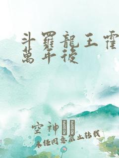 斗罗龙王霍雨浩万年后