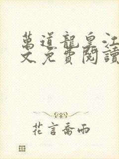 万道龙皇江庭全文免费阅读无弹窗