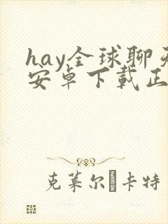 hay全球聊天安卓下载正版