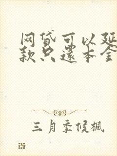 网贷可以延期还款只还本金吗