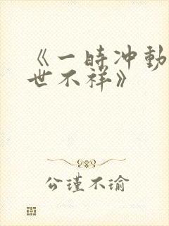 《一时冲动,七世不祥》