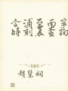 合浦至南宁动车时刻表查询