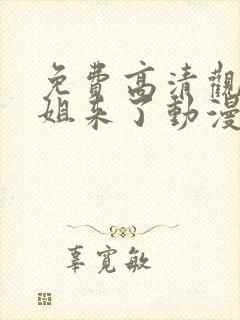 免费高清观看姐姐来了动漫