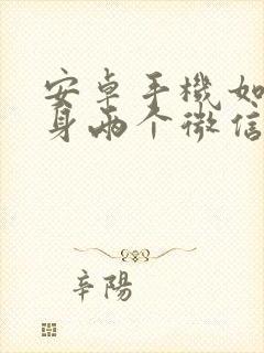 安卓手机如何分身两个微信