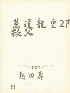 万道龙皇2陆鸣救父