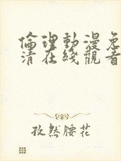 伦理动漫免费高清在线观看