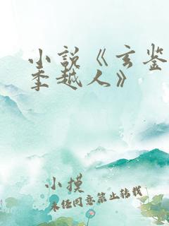 小说《玄鉴仙族季越人》