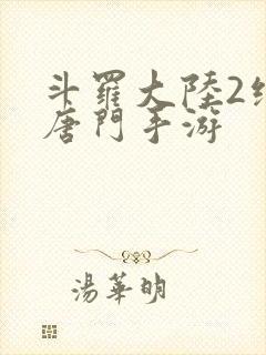 斗罗大陆2绝世唐门手游