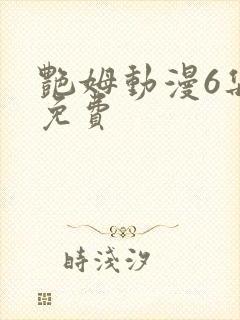 艳姆动漫6集全免费