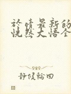 于晴最新的小说恍然大悟全文阅读