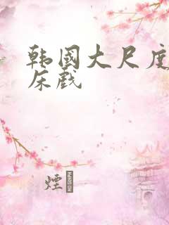 韩国大尺度性情床戏