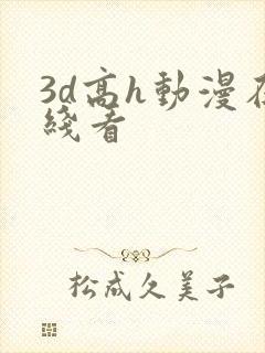 3d高h动漫在线看