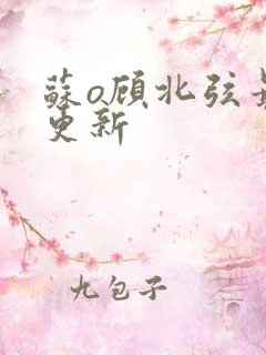 苏o顾北弦最新更新