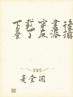 下载穿书后我娇养了反派摄政王