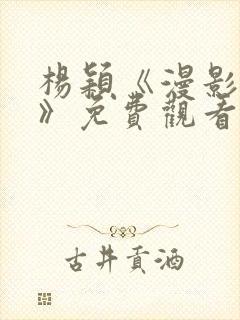 杨颖《漫影寻踪》免费观看