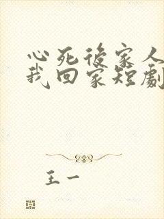 心死后家人跪求我回家短剧在线观看