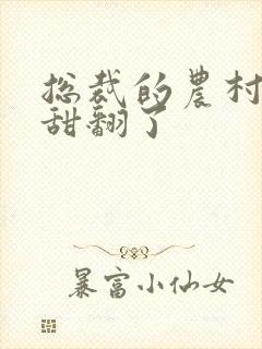 总裁的农村娇妻甜翻了