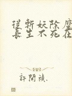 从斩妖除魔开始长生不死在线下载