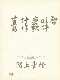 有什么ai智能写作软件