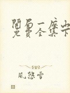 开局一座山漫画免费全集下拉式