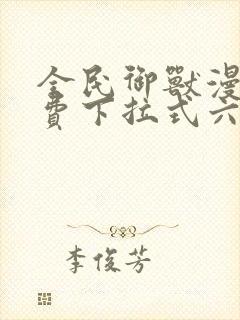 全民御兽漫画免费下拉式六漫画