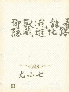 御兽:我能看到隐藏进化路线笔趣阁