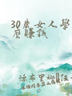 30岁女人学什么赚钱