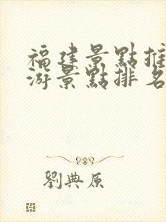 福建景点推荐旅游景点排名